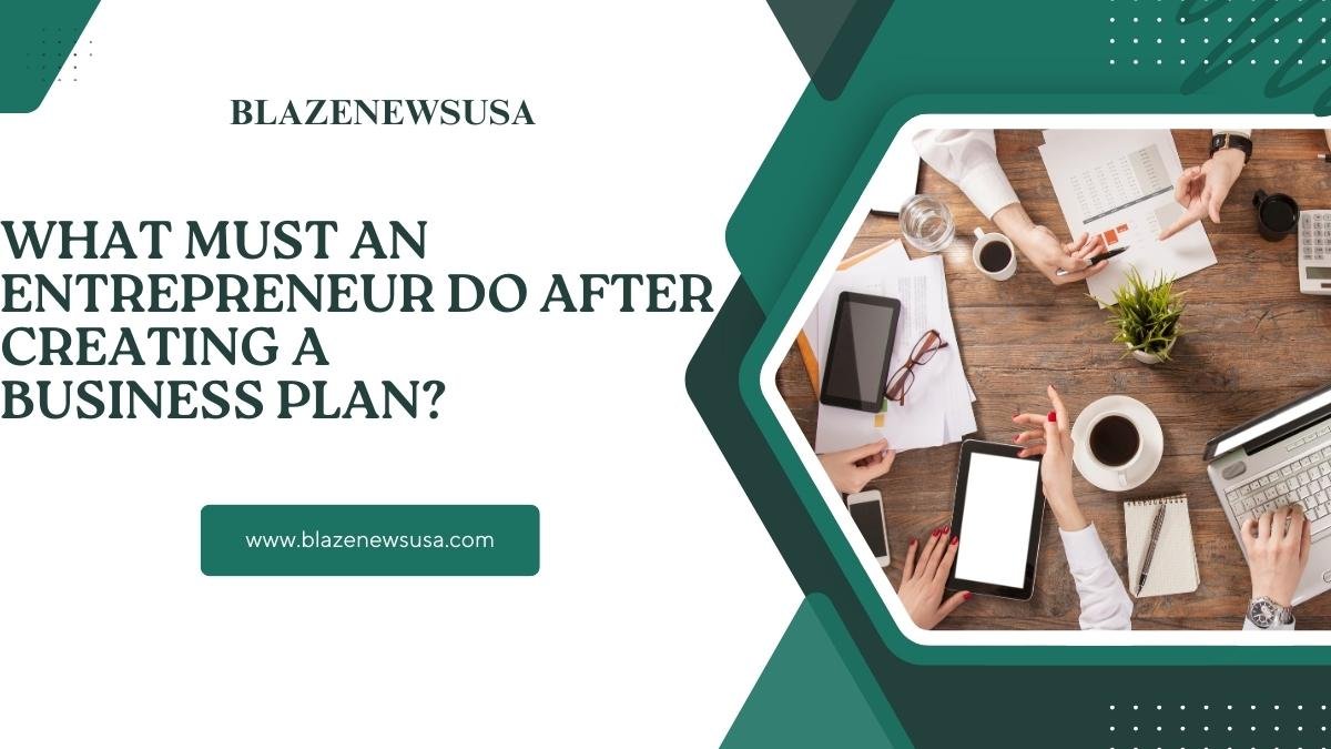 What must an Entrepreneur do after creating a Business Plan